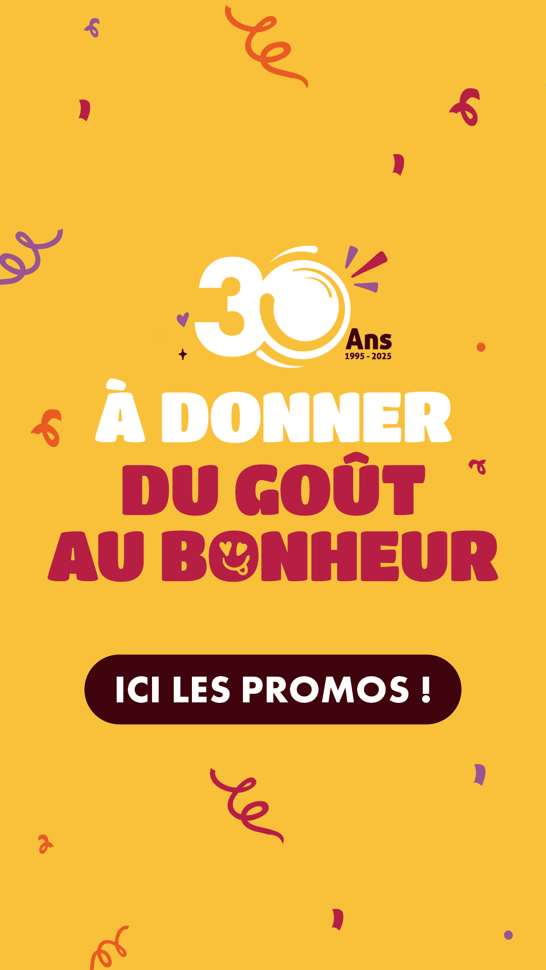 30 ans à donner du goût au bonheur! Promos.